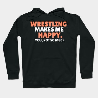 wrestling makes me happy you not so much wrestler gift Hoodie